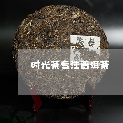 时光茶专注普洱茶/2023041281049