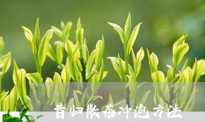 昔归散茶冲泡方法/2023032524271