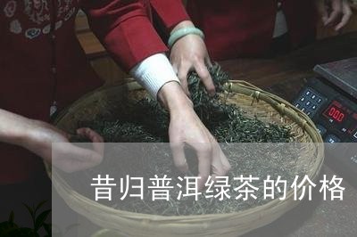 昔归普洱绿茶的价格/2023031872817