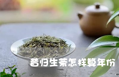 昔归生茶怎样算年份/2023032270592