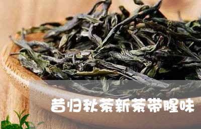 昔归秋茶新茶带腥味/2023032219584