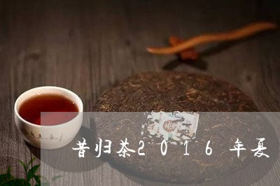 昔归茶2016年夏/2023032226037