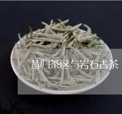 昔归茶区与岩石古茶/2023032281605