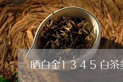 晒白金1345白茶多少钱/2023033065169