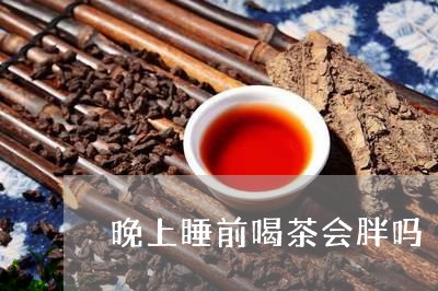 晚上睡前喝茶会胖吗/2023032036360