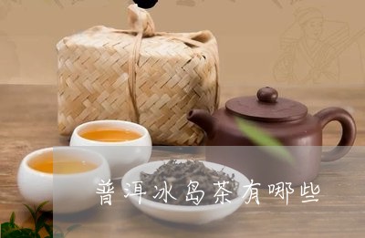 普洱冰岛茶有哪些/2023033083048