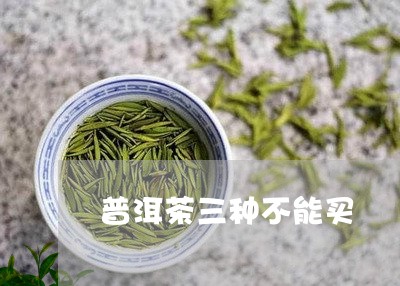 普洱茶三种不能买/2023033166350