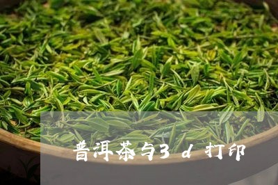 普洱茶与3d打印/2023033170603