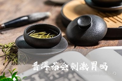 普洱茶会刺激胃吗/2023033063028