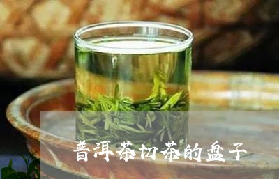 普洱茶切茶的盘子/2023031650717