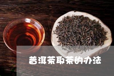 普洱茶取茶的办法/2023041182694