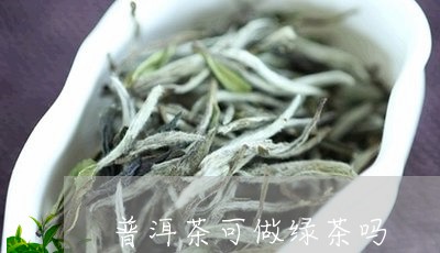 普洱茶可做绿茶吗/2023040193929