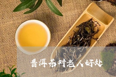 普洱茶对老人好处/2023040960694