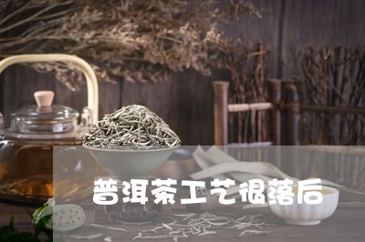 普洱茶工艺很落后/2023041281503