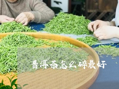 普洱茶怎么碎最好/2023041057460