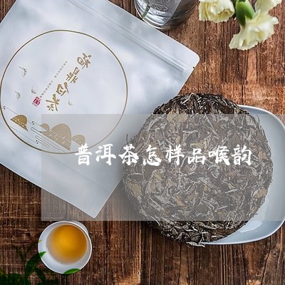 普洱茶怎样品喉韵/2023041215947