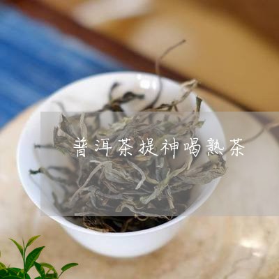 普洱茶提神喝熟茶/2023041172704