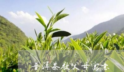 普洱茶敬父母寓意/2023041076602