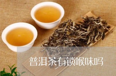 普洱茶有锁喉味吗/2023033159516