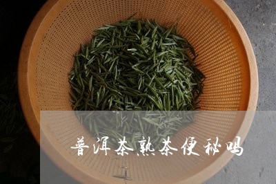 普洱茶熟茶便秘吗/2023041125147