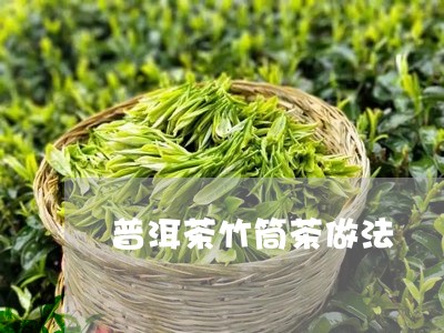 普洱茶竹筒茶做法/2023041079524