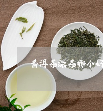 普洱茶绿茶哪个好/2023041070694