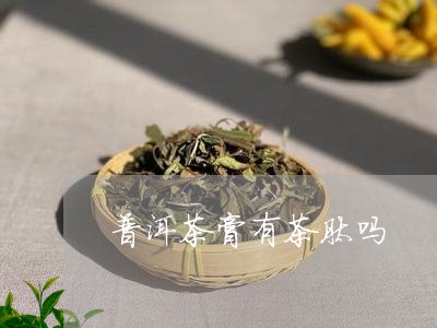 普洱茶膏有茶肽吗/2023031640382