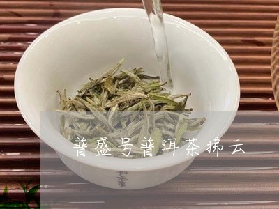 普盛号普洱茶拂云/2023031778472