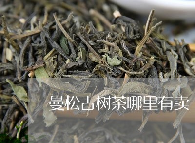 曼松古树茶哪里有卖/2023031996239