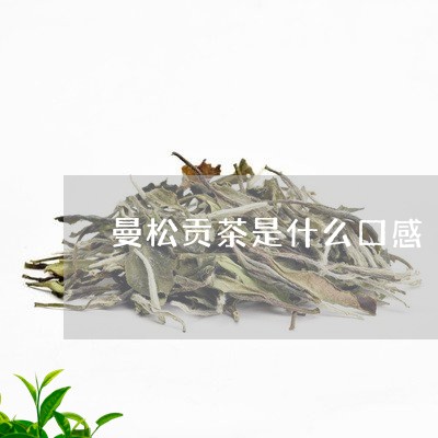 曼松贡茶是什么口感/2023041585281