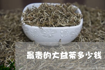 最贵的大益茶多少钱/2023032292602