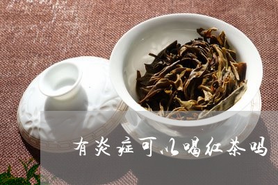 有炎症可以喝红茶吗/2023031975937