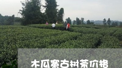 木瓜寨古树茶价格/2023032612403