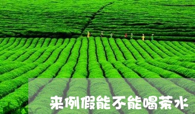 来例假能不能喝茶水/2023032026261