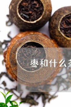 枣和什么茶泡水喝好/2023041535240