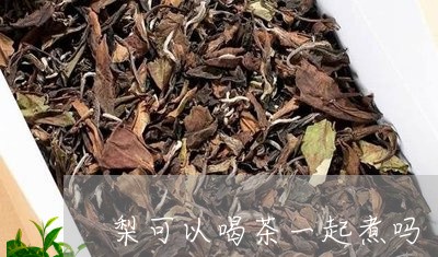 梨可以喝茶一起煮吗/2023032071705