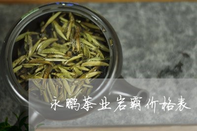 永鹏茶业岩霸价格表/2023041671625