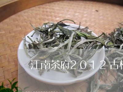 江南茶府2012古树白茶/2023033116492