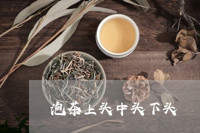 泡茶上头中头下头/2023032592727