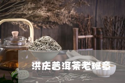 洪庆普洱茶老班章/2023041221039