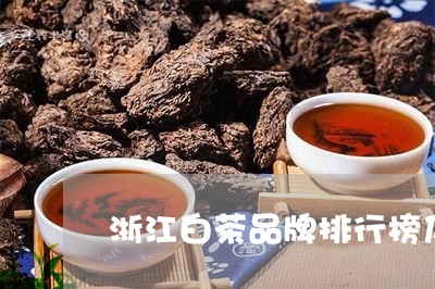 浙江白茶品牌排行榜及价格/2023040940294