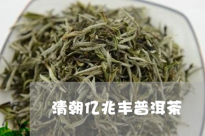 清朝亿兆丰普洱茶/2023041094848