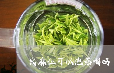 火麻仁可以泡茶喝吗/2023041637161