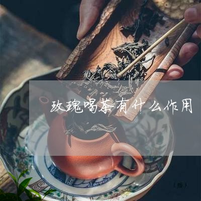 玫瑰喝茶有什么作用/2023041619793