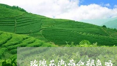 玫瑰花泡茶会褪色吗/2023032058262