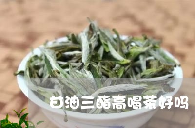 甘油三酯高喝茶好吗/2023041679363