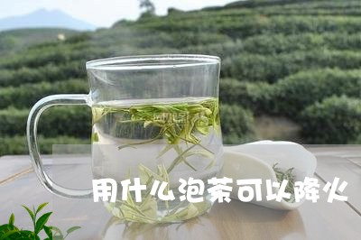 用什么泡茶可以降火/2023041640495