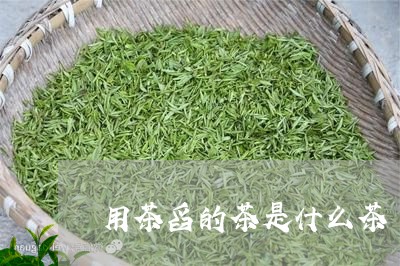 用茶舀的茶是什么茶/2023041584828