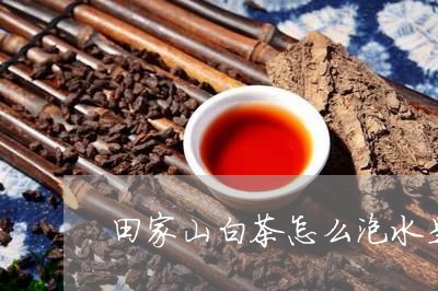 田家山白茶怎么泡水是红色/2023040990725