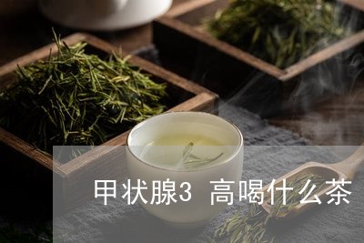 甲状腺3高喝什么茶/2023041571616